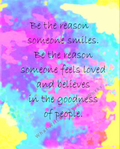 Inspirational message , "Be the reason someone smiles. Be the reason someone feels loved and believes in the goodness of people,"