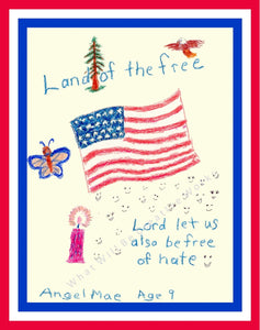 8x10, 8.5x11, 11x14, or 11x17  Land of the Free, simple yet compelling drawing of the U.S.A. flag, eagle, tree, butterfly and candle, with inspirational message, "Lord let us also be free of hate." Original drawing done in crayon. Red, white and blue border, white background.  Printed with high resolution, 300 dpi, on quality 70# matte card stock paper with no border.