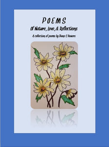 Poetry book.  A collections of 38 inspirational poems about nature, about love and reflections upon life written by Diane C Bowers. Digital download of the book in pdf format.