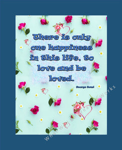 8x10 digital download of "One Happiness" with blue border and words.  An inspirational print with the message, "There is only one happiness in life, to love and be loved" with a background of roses on light blue. File is jpg format, 300 dpi resolution.  Artist, D.C. Bowers